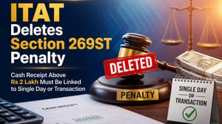 ITAT Deletes Section 269ST Penalty, Says Cash Receipt Above Rs 2 Lakh Must Be Linked to Single Day or Transaction