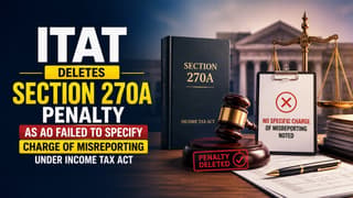 ITAT Deletes Section 270A Penalty as AO Failed to Specify Charge of Misreporting under Income Tax Act