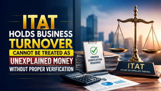 ITAT Holds Business Turnover Cannot Be Treated as Unexplained Money Without Proper Verification
