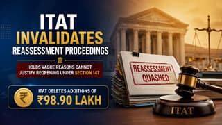ITAT Invalidates Reassessment Proceedings, Holds Vague Reasons Cannot Justify Reopening Under Section 147