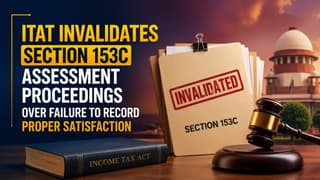 ITAT Invalidates Section 153C Assessment Proceedings Over Failure to Record Proper Satisfaction