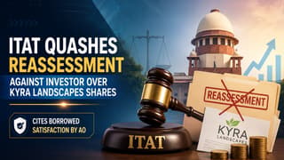 ITAT Quashes Reassessment Against Investor Over Kyra Landscapes Shares, Cites Borrowed Satisfaction by AO