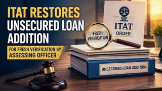ITAT Restores Unsecured Loan Addition for Fresh Verification by Assessing Officer