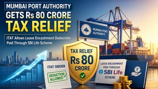 Mumbai Port Authority Gets Rs  80 Crore Tax Relief; ITAT Allows Leave Encashment Deduction Paid Through SBI Life Scheme