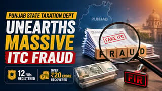 Punjab State Taxation Dept Unearths Massive ITC Fraud; 12 FIRs Registered and Over Rs 20 Crore Recovered