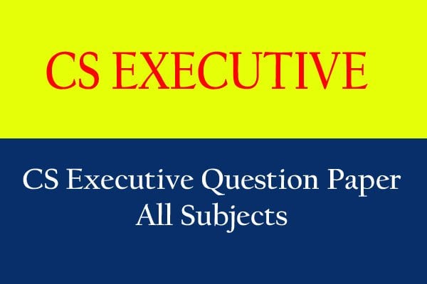 CS Executive Question Papers Dec 2018 and Past Years Question Papers