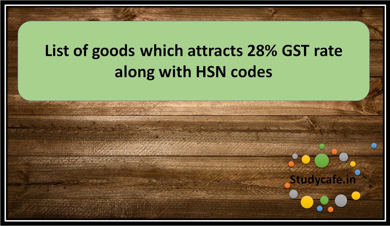 List of goods which attracts 28% GST rate along with HSN codes