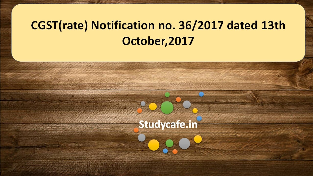 CGST(rate) Notification no. 36/2017 dated 13th October,2017