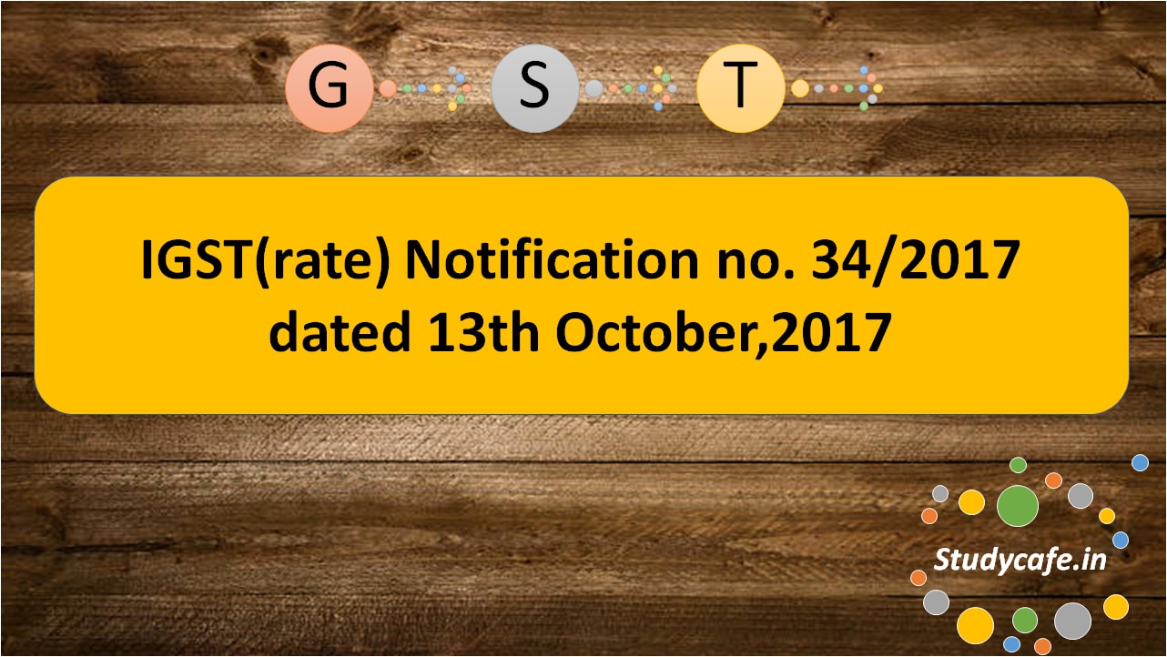 IGST(rate) Notification no. 34/2017 dated 13th October,2017