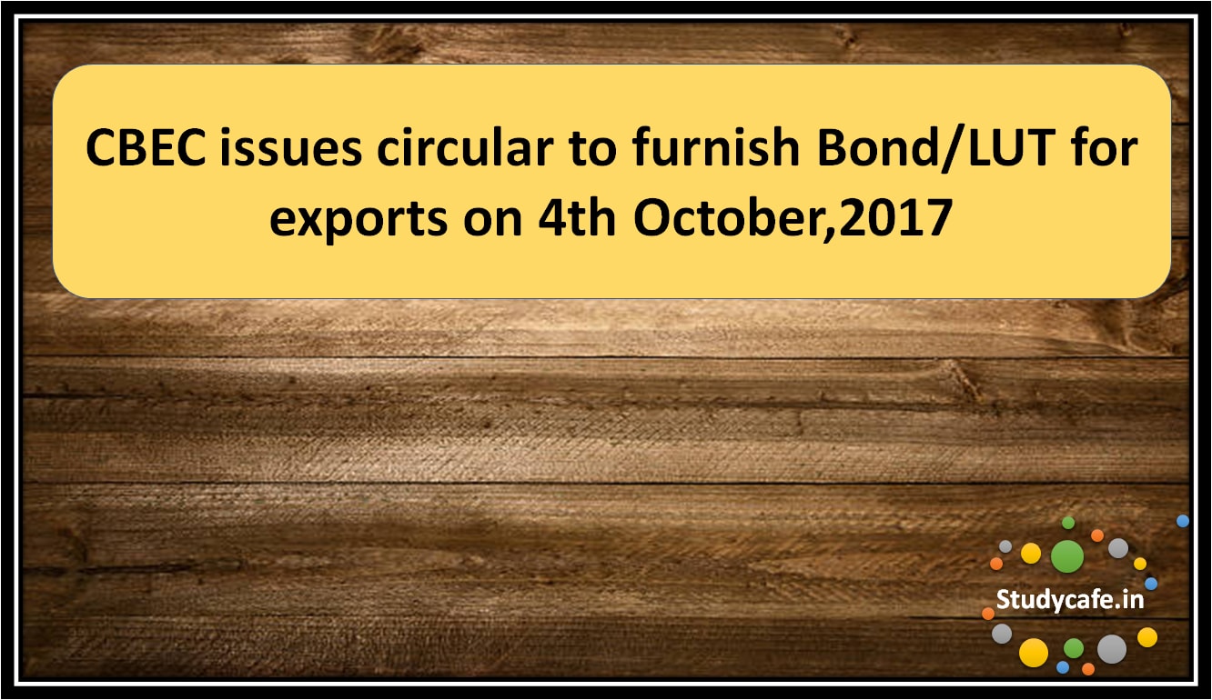 CBEC issues circular to furnish Bond/LUT for exports on 4th October,2017