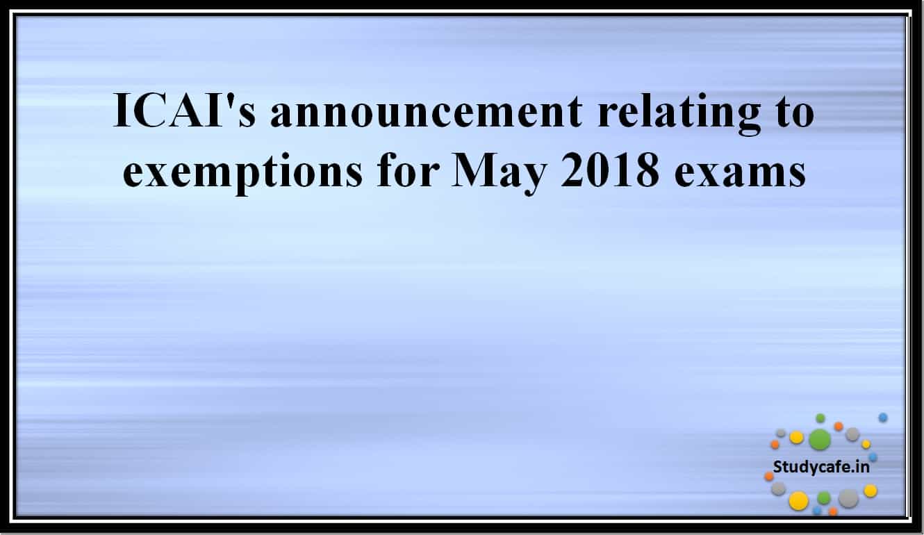 ICAI’s announcement relating to exemptions for May 2018 exams