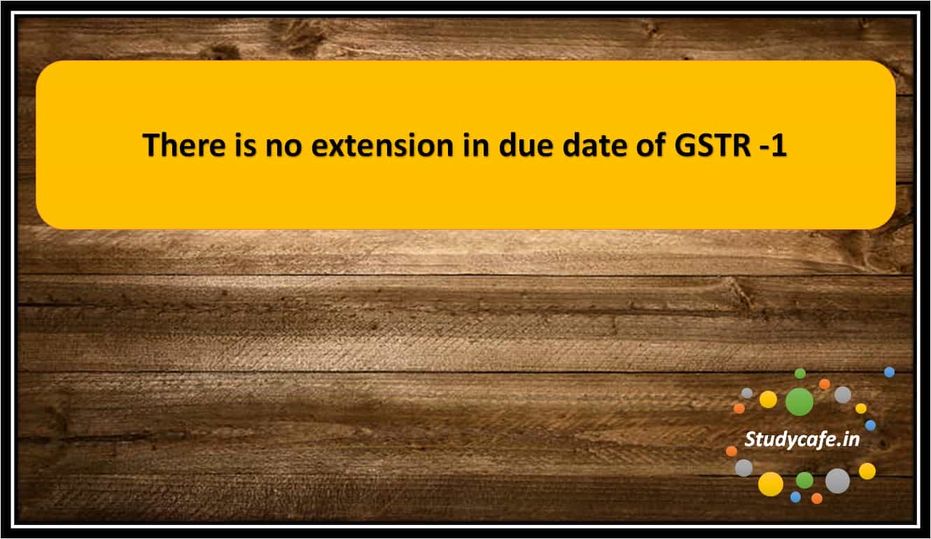 There is no extension in due date of GSTR -1