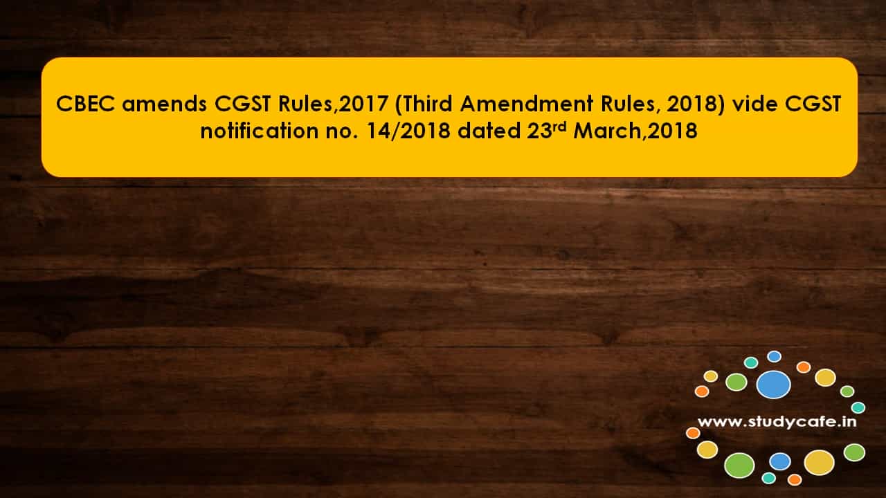 CBEC amends CGST Rules,2017 (Third Amendment Rules, 2018)