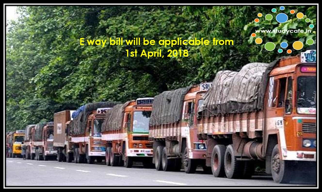 E way bill will be applicable from 1st April, 2018