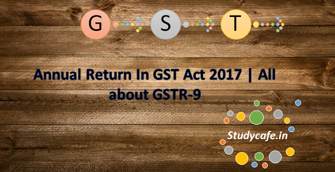 Annual Return In GST Act 2017 | All about GSTR-9