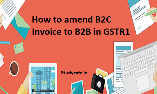 how-to-amend-b2c-invoice-to-b2b-in-gstr1