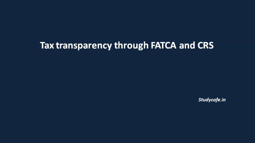 Tax transparency through FATCA and CRS
