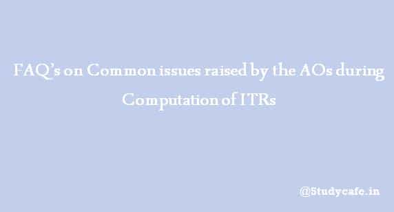 FAQ’s on Common issues raised by the AOs during Computation of ITRs