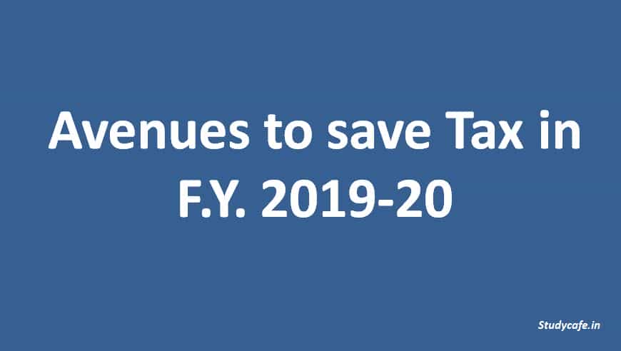 Avenues to save Tax in F.Y. 2019-20, Income Tax Deduction