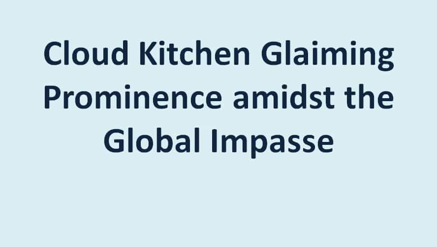 Cloud Kitchen Glaiming Prominence amidst the Global Impasse