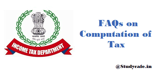FAQs on Computation of Tax with examples and illustrations