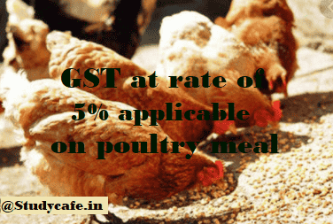 GST rate of 5% & 12% applicable on poultry meal & poultry fat respectively