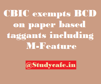 CBIC exempts BCD on paper based taggants including M-Feature