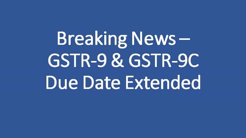 GSTR9 & GSTR9C due date for FY 2018-19 extended to 31.10.2020