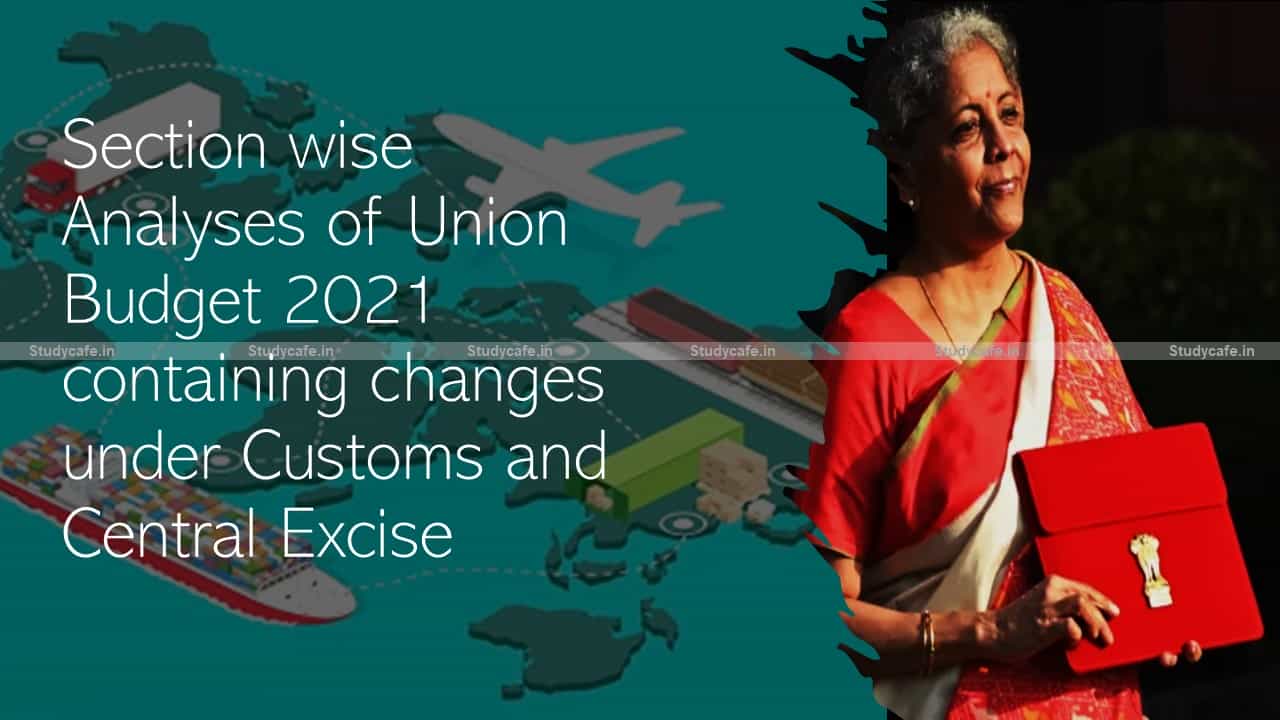 Section wise Analyses of Union Budget 2021 containing changes under Customs and Central Excise