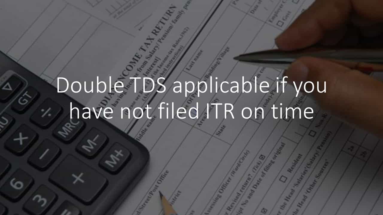 Double TDS applicable if you have not filed ITR on time
