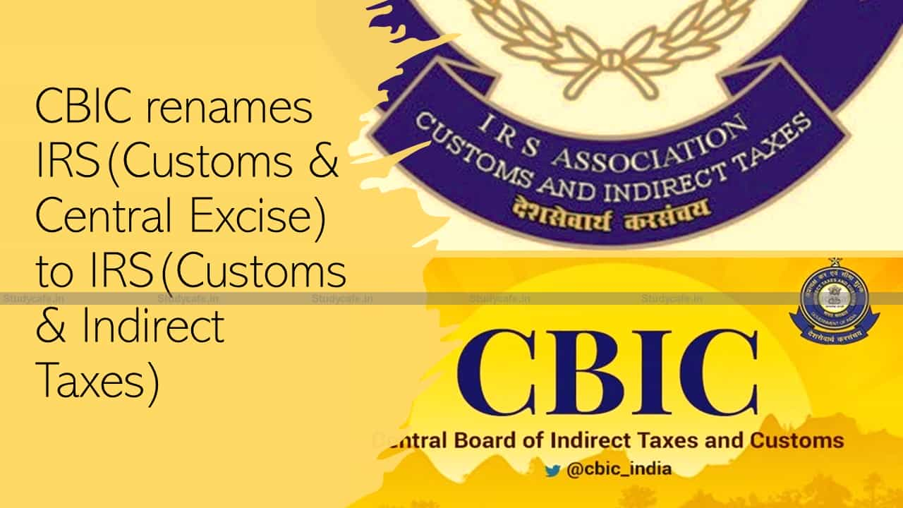 CBIC renames IRS (Customs & Central Excise) to IRS (Customs & Indirect