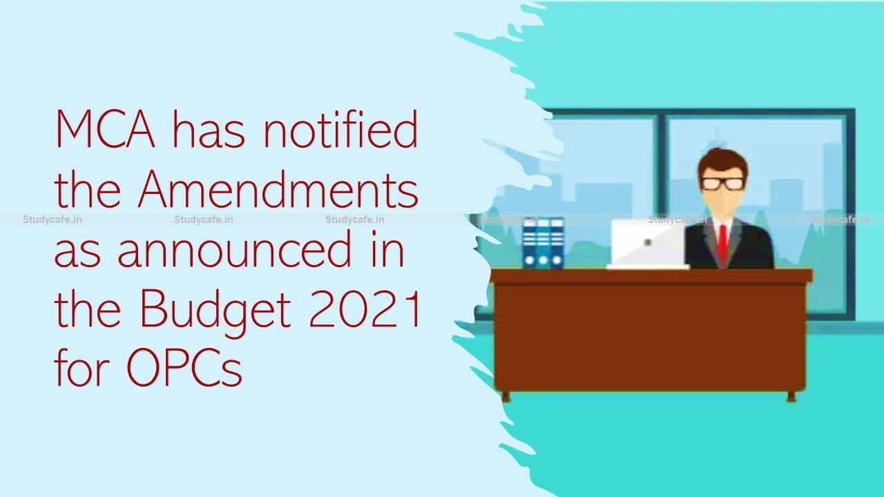 Budget 2021 Amendments for OPCs notified by MCA