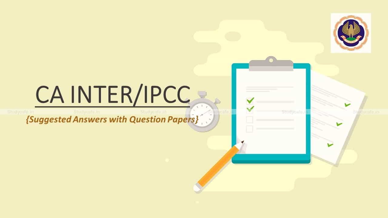 CA Inter/IPCC July 2021 Question Papers with Suggested Answers