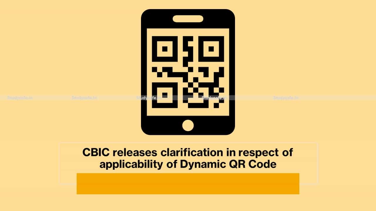 CBIC releases clarification in respect of applicability of Dynamic QR Code
