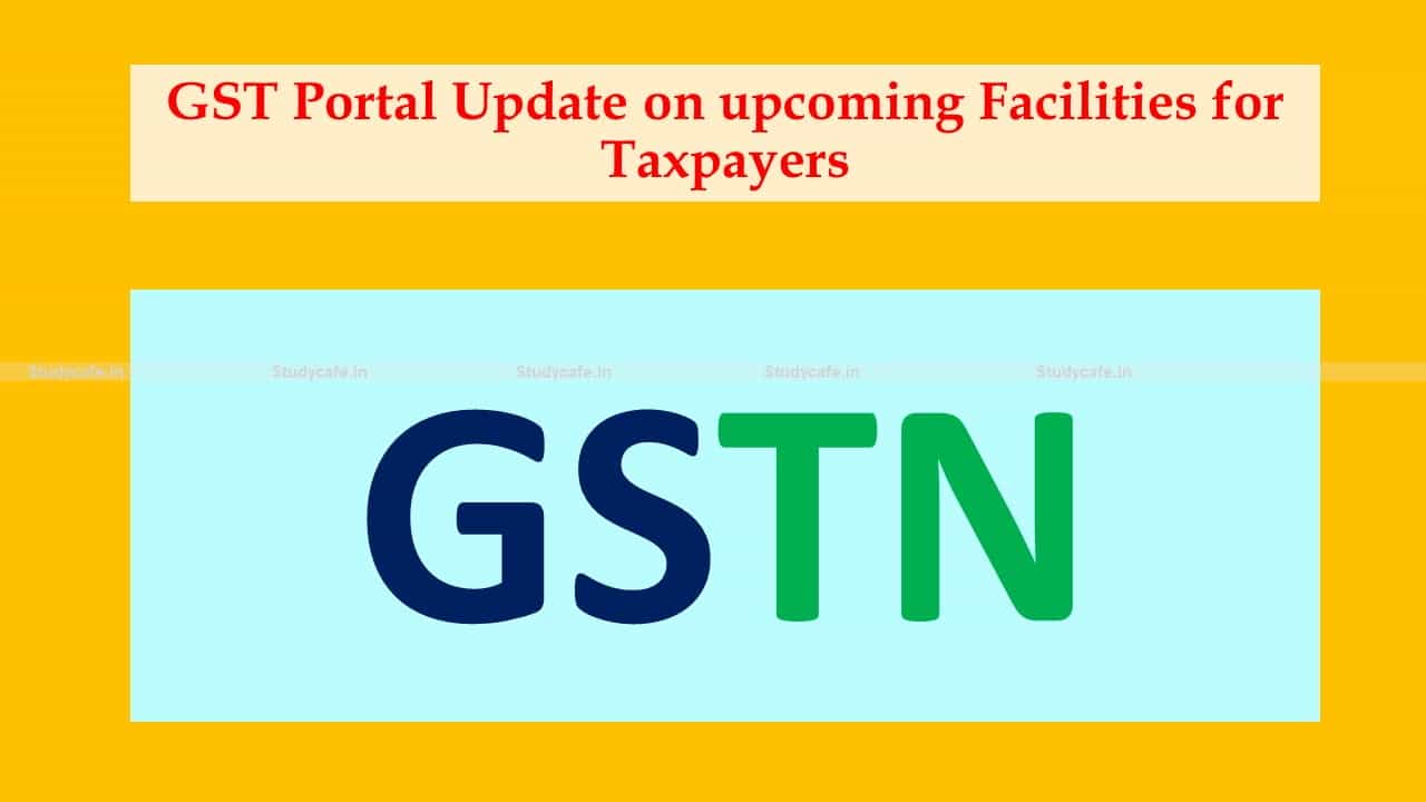 GST Portal Update on upcoming Facilities for Taxpayers