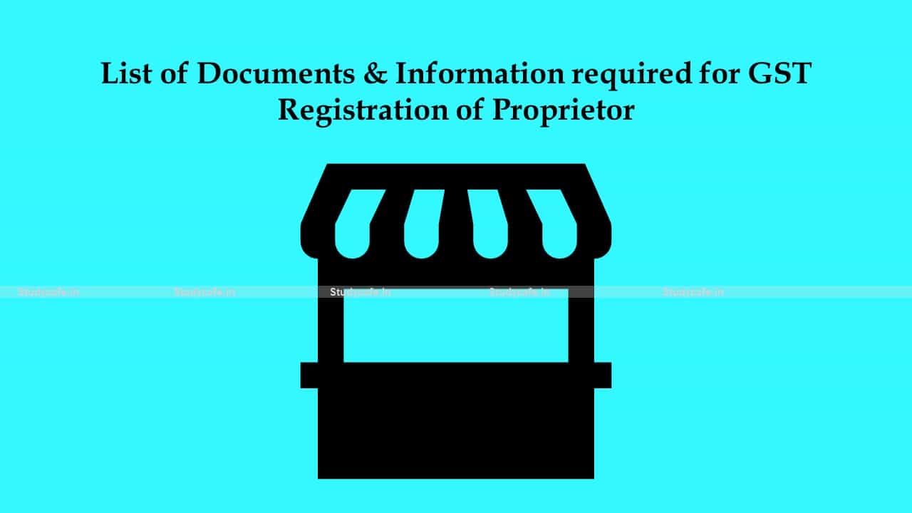 List of Documents & Information required for GST Registration of Proprietor