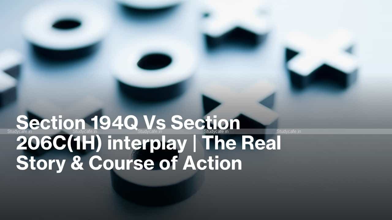 Section 194Q Vs Section 206C(1H) interplay | The Real Story & Course of Action