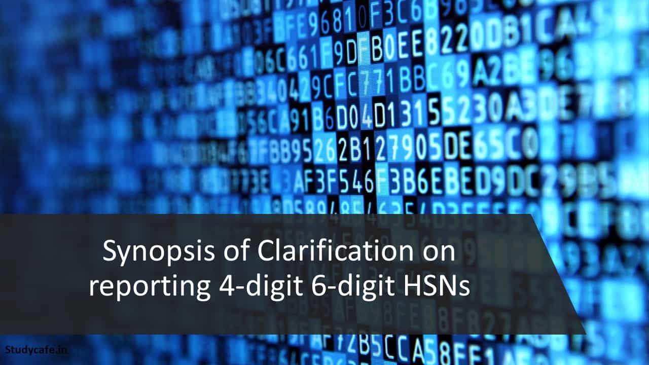 Synopsis of Clarification on reporting 4-digit 6-digit HSNs