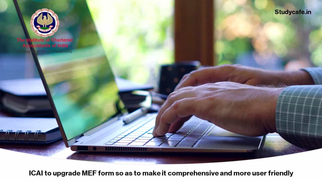ICAI to upgrade MEF form so as to make it comprehensive and more user friendly