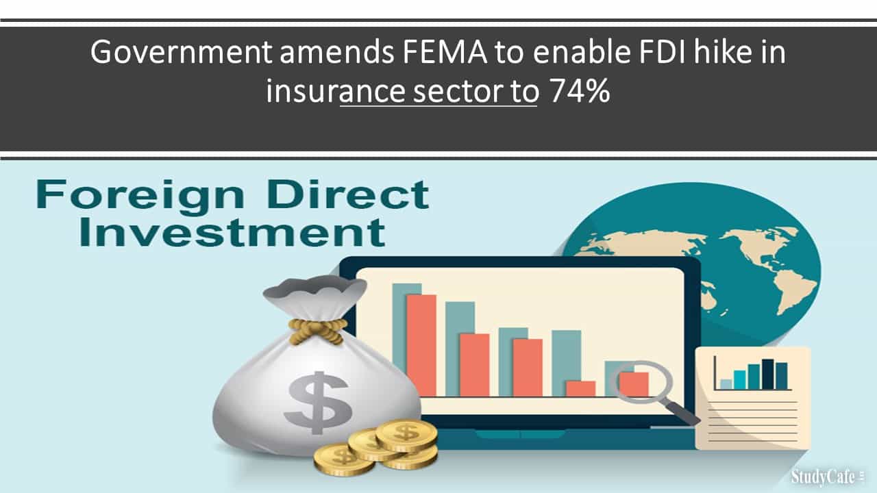 Government amends FEMA to enable FDI hike in insurance sector to 74%