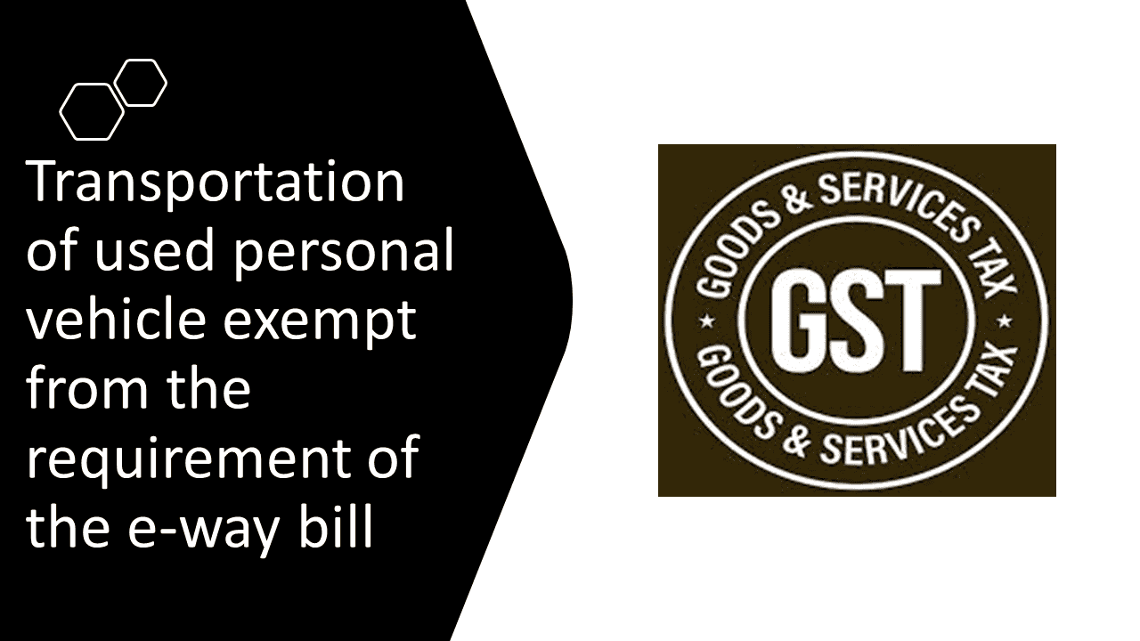 Transportation of used personal vehicle exempt from the requirement of the e-way bill