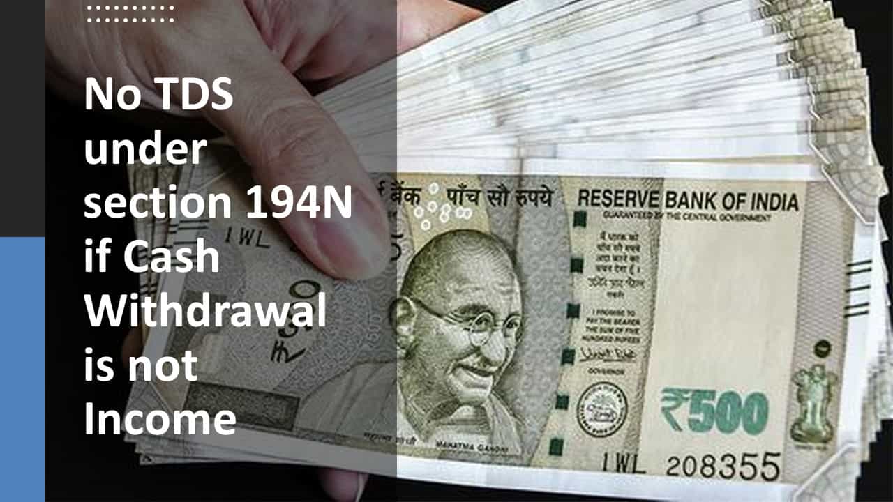 No TDS under section 194N if Cash Withdrawal is not Income