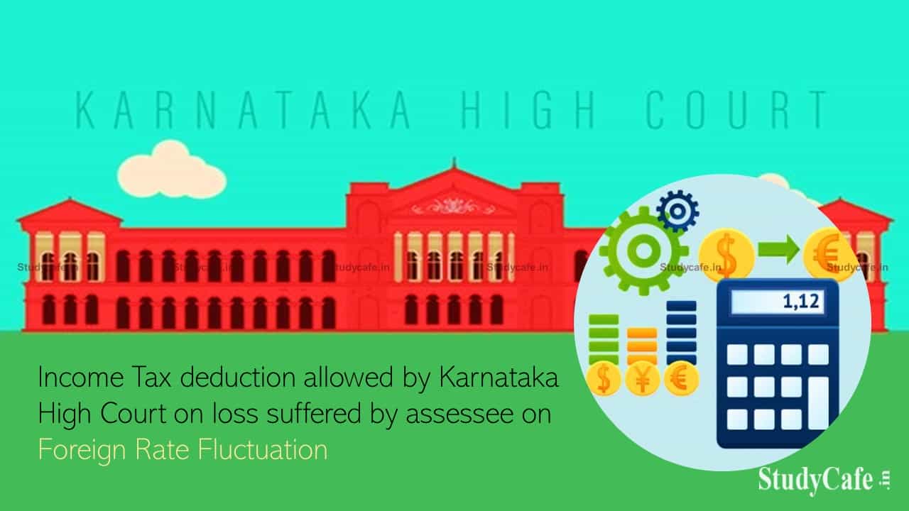 Income Tax deduction allowed by Karnataka High Court on loss suffered by assessee on Foreign Rate Fluctuation