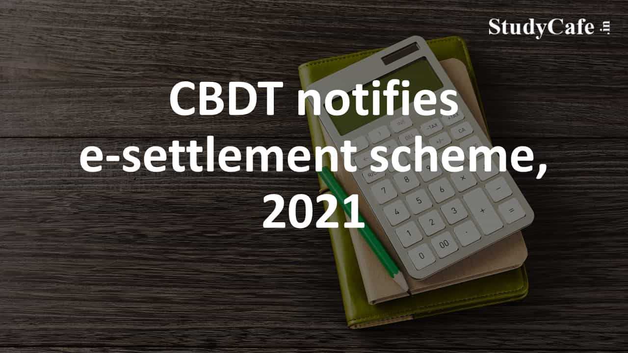 CBDT notifies e-settlement scheme, 2021- Overview