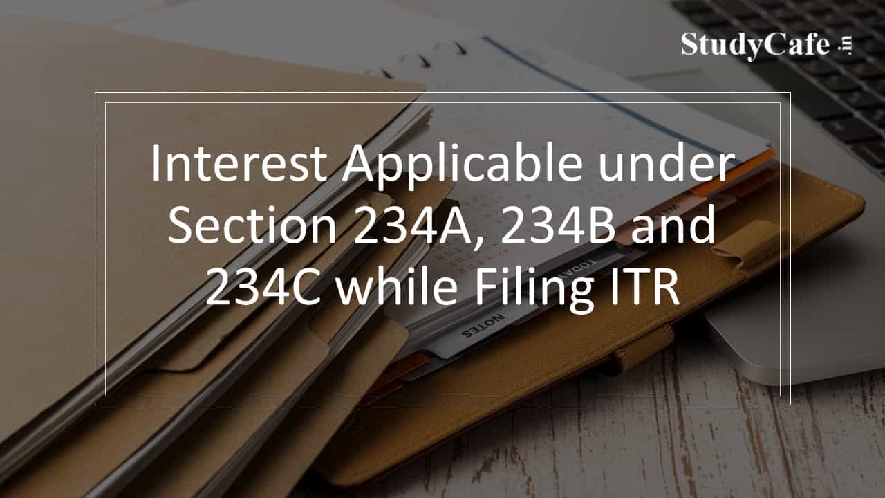 Interest Applicable under Section 234A, 234B and 234C while Filing ITR