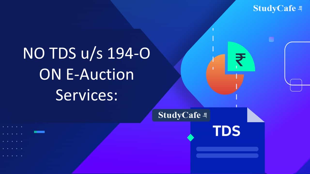 TDS u/s 194-O do not apply in relation to E-Auction Services: CBDT Clarifies