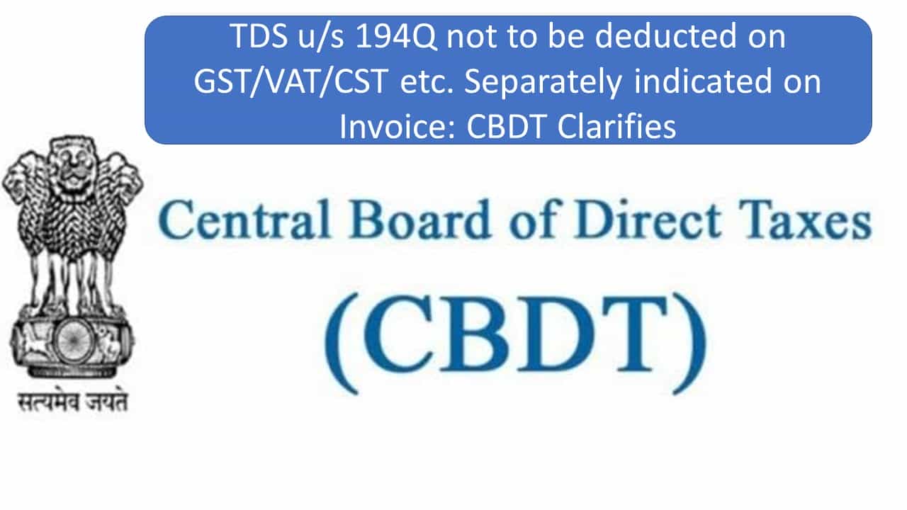 TDS u/s 194Q not to be deducted on GST/VAT/CST etc. separately indicated on Invoice: CBDT Clarifies