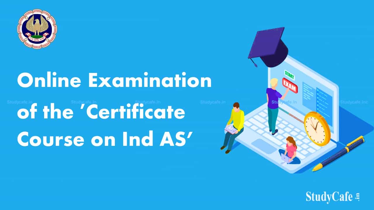ICAI Announcement: Online Examination of the Certificate Course on Ind AS to be held on 30th January 2022
