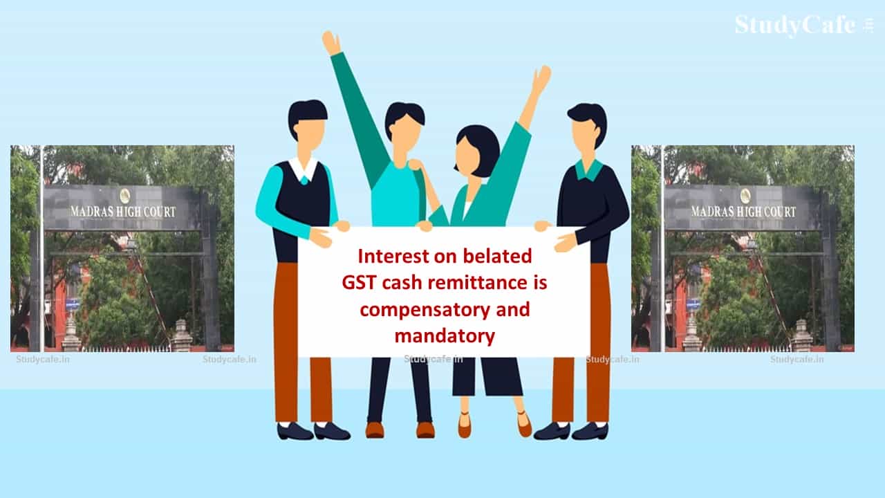 levy of interest on belated cash remittance is compensatory and mandatory in GST