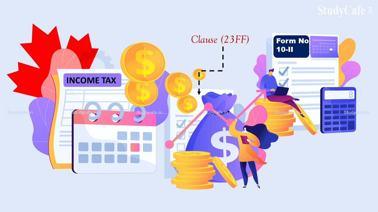 CBDT Notifies Computation of exempt income of specified fund clause (23FF) & Form No 10-II